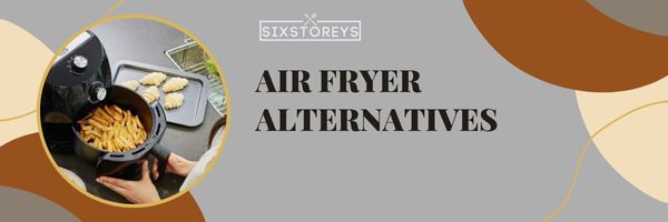 Air Fryer Alternatives