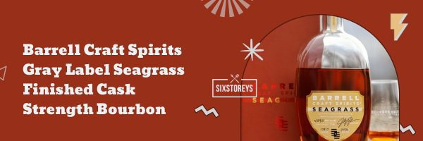 Barrell Craft Spirits Gray Label Seagrass Finished Cask Strength Bourbon - Best Rare Bourbons in 2023