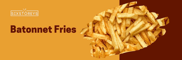 Batonnet Fries - Types of French Fries