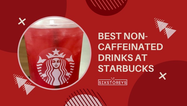 Best Non-Caffeinated Drinks At Starbucks of 2023