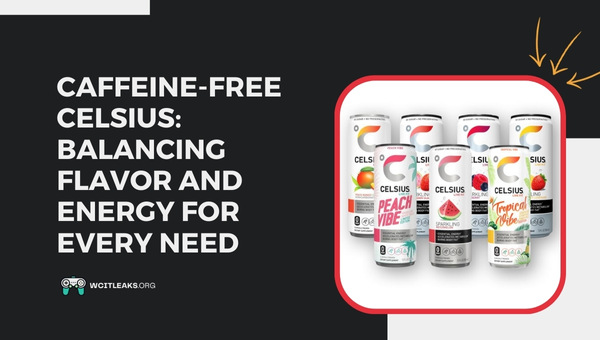 Caffeine-Free Celsius: Balancing Flavor and Energy for Every Need