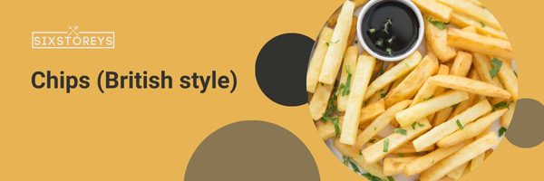 Chips (British style) - Types of French Fries