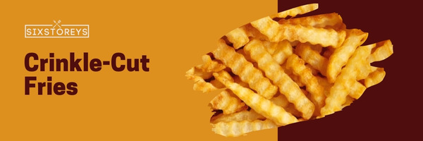 Crinkle-Cut Fries - Types of French Fries