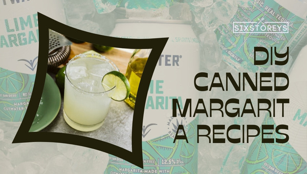 DIY Canned Margarita Recipes (2023): Customize Your Own