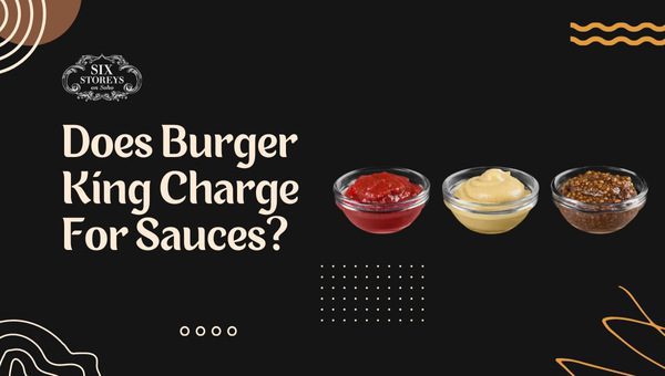 Does Burger King Charge For Sauces in 2023?