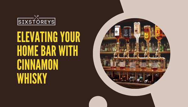Elevating Your Home Bar with Cinnamon Whiskey