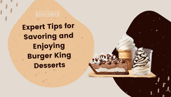 Expert Tips for Savoring and Enjoying Burger King Desserts
