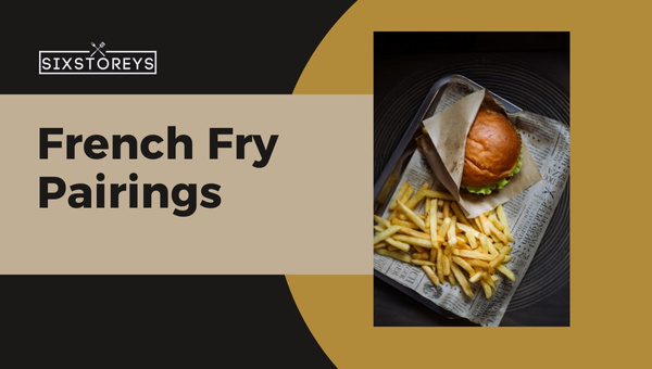 French Fry Pairings: The Perfect Complement to Your Main Dish