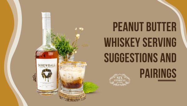 How to Enjoy Peanut Butter Whiskey: Serving Suggestions and Pairings