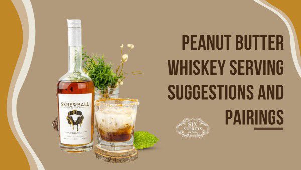 How to Enjoy Peanut Butter Whiskey: Serving Suggestions and Pairings