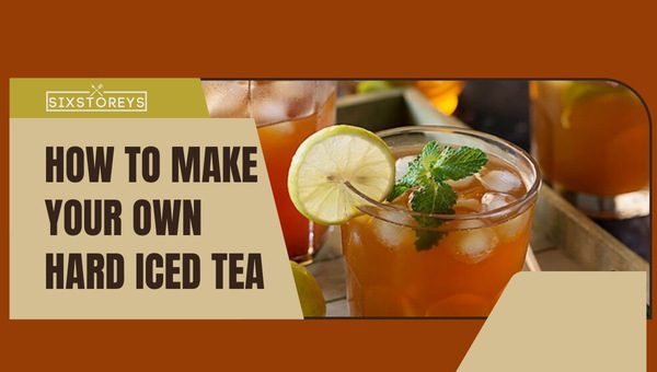 How to Make Your Own Hard Iced Tea: A Step-by-Step Guide