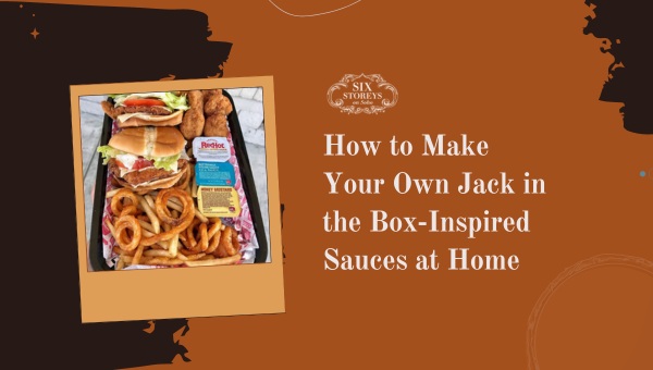 How to Make Your Own Jack in the Box-Inspired Sauces at Home?