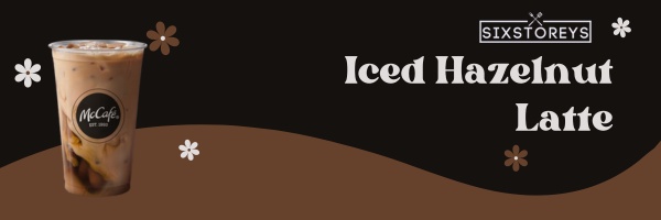 Iced Hazelnut Latte - Best McDonald's Coffee