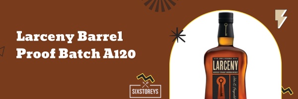 Larceny Barrel Proof Batch A120 - Best Rare Bourbon