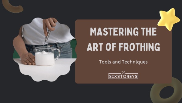 Mastering the Art of Frothing: Tools and Techniques
