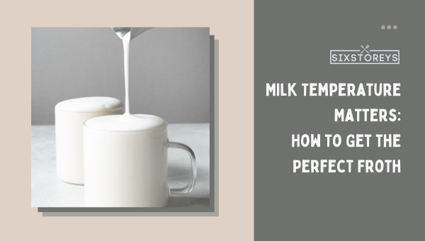Milk Temperature Matters: How to Get the Perfect Froth?