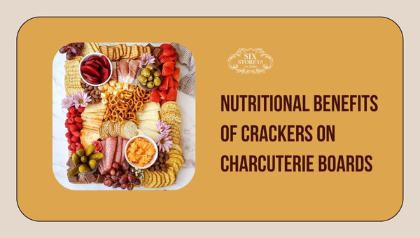 Nutritional Benefits of Crackers on Charcuterie Boards