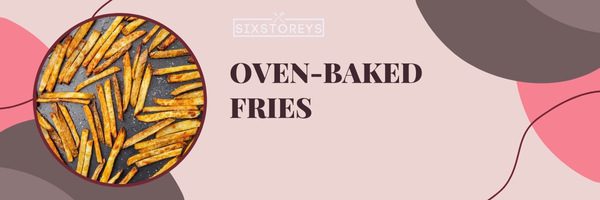 Oven-Baked Fries - Types of French Fries