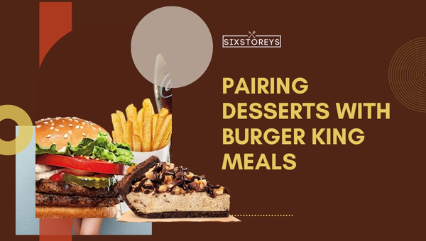 Unlocking the Ultimate Dessert Combo: Pairing Desserts with Burger King Meals