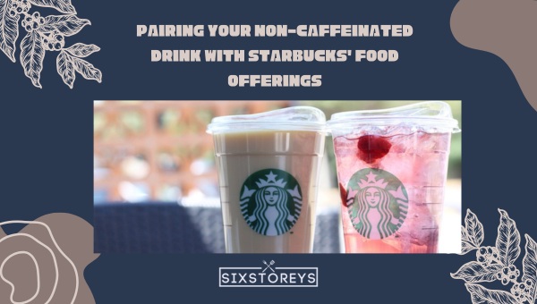 Pairing Your Starbucks Non-Caffeinated Drink with  Food Offerings