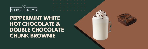 Peppermint White Hot Chocolate & Double Chocolate Chunk Brownie