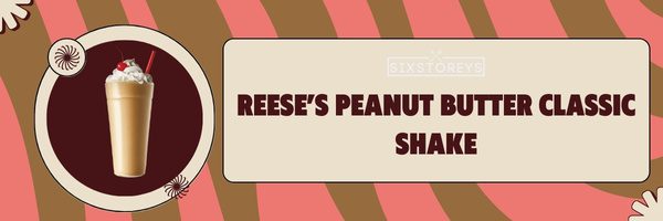 Reese’s Peanut Butter Classic Shake - Best Sonic Milkshakes