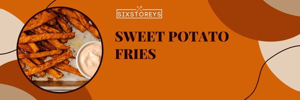 Sweet Potato Fries - Types of French Fries