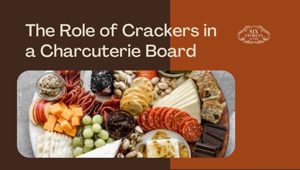 The Role of Crackers in a Charcuterie Board