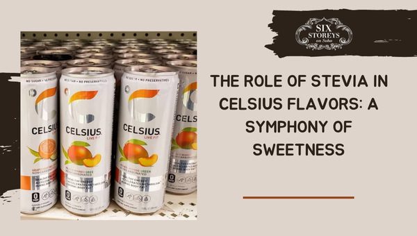 The Role of Stevia in Celsius Flavors: A Symphony of Sweetness