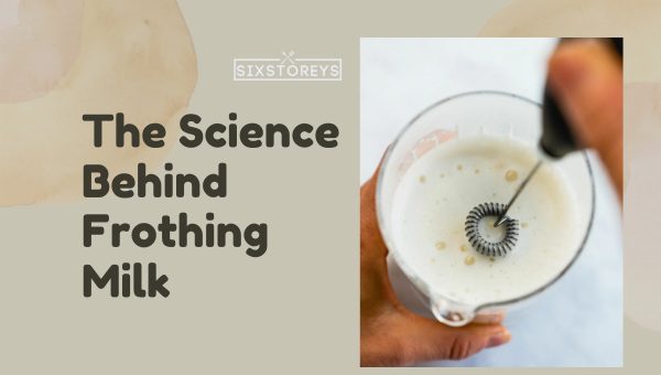 https://www.sixstoreys.com/wp-content/uploads/2023/05/The-Science-Behind-Frothing-Milk.jpg