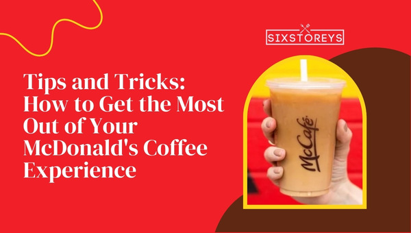 Tips and Tricks: Get the Most Out of Your McDonald's Coffee Experience
