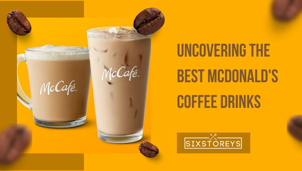 Uncovering The Best McDonald's Coffee Drinks (2023)
