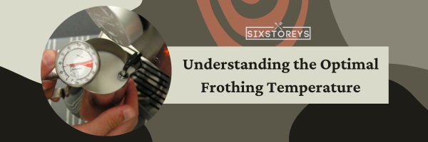 Understanding the Optimal Frothing Temperature