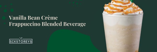 Vanilla Bean Crème Frappuccino Blended Beverage - Best Non-Caffeinated Drinks At Starbucks of 2023