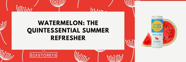 Watermelon The Quintessential Summer Refresher