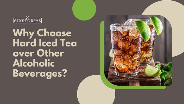 Why Choose Hard Iced Tea over Other Alcoholic Beverages?