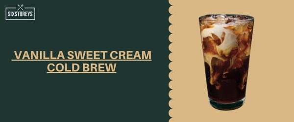 Vanilla Sweet Cream Cold Brew - Most Caffeinated Drink At Starbucks