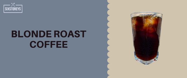 Blonde Roast Coffee - Most Caffeinated Drink At Starbucks