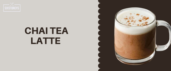 Chai Tea Latte - Most Caffeinated Drink At Starbucks