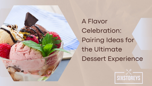 A Flavor Celebration: Pairing Ideas for the Ultimate Dessert Experience