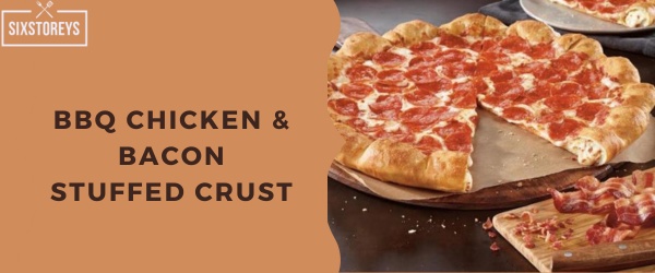 BBQ Chicken & Bacon Stuffed Crust - Pizza Hut Crust Type