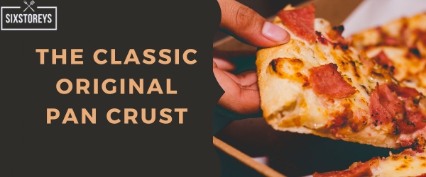 The Classic Original Pan Crust - Pizza Hut Crust Type