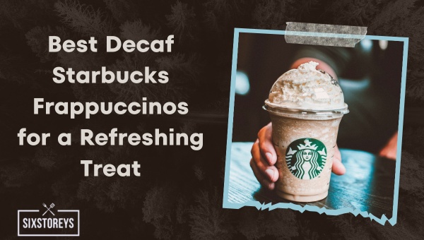 Best Decaf Starbucks Frappuccinos for a Refreshing Treat