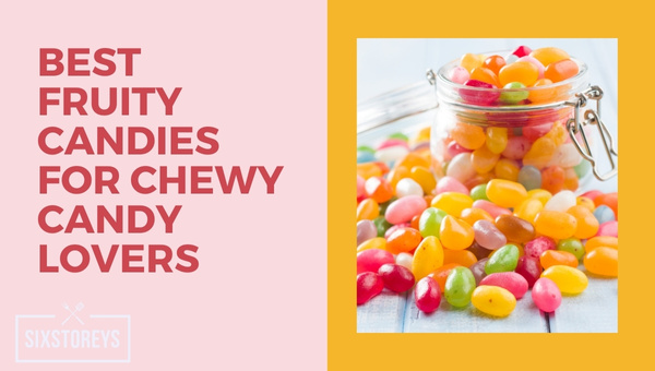 Best Fruity Candies For Chewy Candy Lovers