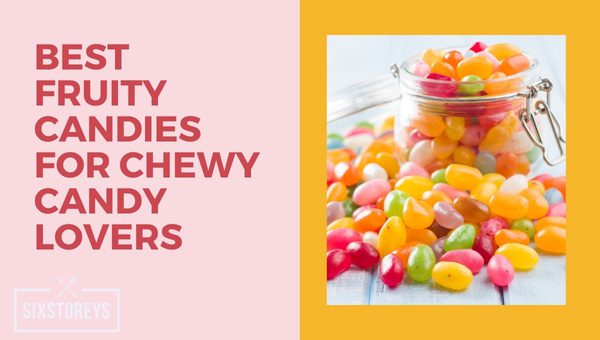 Best Fruity Candies For Chewy Candy Lovers