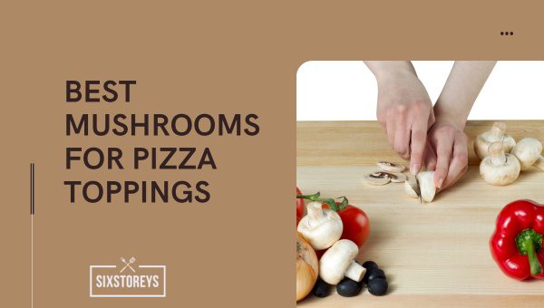 Best Mushrooms for Pizza Toppings in 2023