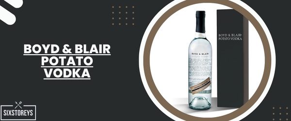 Boyd & Blair Potato Vodka - Best Vodka For Moscow Mule