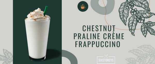 Chestnut Praline Crème Frappuccino Blended Beverage - Best Starbucks Cinnamon Drink