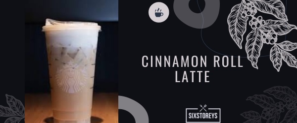 Cinnamon Roll Latte - Best Starbucks Cinnamon Drink