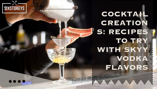 Cocktail Creations: Recipes to Try with Skyy Vodka Flavors in 2023